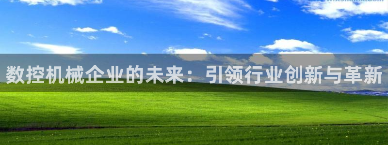 天辰娱乐885544：数控机械企业的未来：引领行业创新与革新