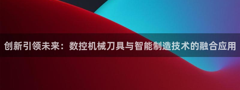 集宁天辰娱乐:创新引领未来:数控机械刀具与智能制造技术的融合应用